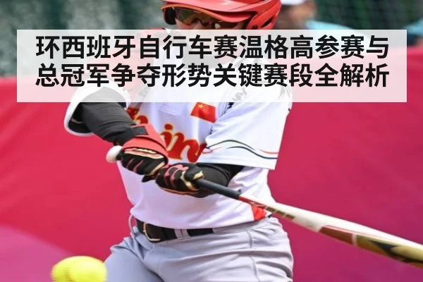 环西班牙自行车赛温格高参赛与总冠军争夺形势关键赛段全解析 - kaiyun app